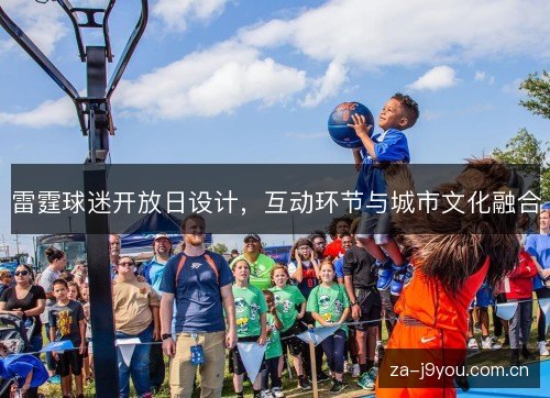 雷霆球迷开放日设计,互动环节与城市文化融合 雷霆球迷开放日设计,互动环节与城市文化融合